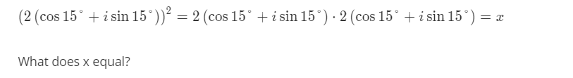 (2 (cos 15° + i sin 15°)) = 2 (cos 15° + i sin 15°) · 2 (cos 15° + i sin 15°
What does x equal?
