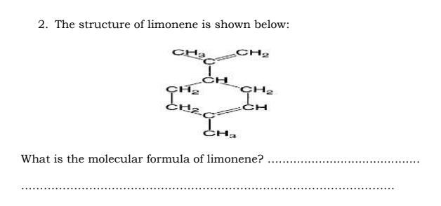 2. The structure of limonene is shown below:
CH
CH₂
CH₂
CH₂
CH₂
CH₂
1..
CH
What is the molecular formula of limonene?