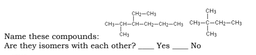 CH2-CH3
CH3-CH-CH-CH2-CH2-CH3
CH3
Name these compounds:
Are they isomers with each other? Yes
CH3
CH3-C-CH2-CH3
CH3
No