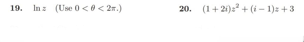 19.
Inz (Use 0 <0 < 2TT.)
20.
(1+2i) z² + (i-1)z + 3