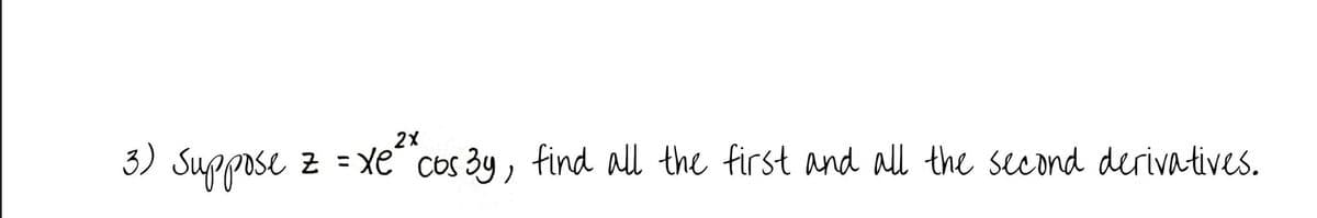 3) Suppose
2X
z = xe "cos 3y, find all the first and all the second derivatives.