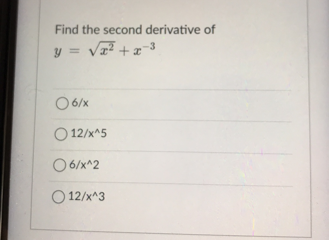 Find the second derivative of
-3
y = Vx² + x
O 6/x
O 12/x^5
O 6/x^2
O 12/x^3
