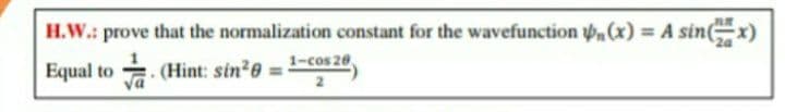 H.W.: prove that the normalization constant for the wavefunction (x) = A sinx)
1-cos 20
Equal to . (Hint: sin28 =
