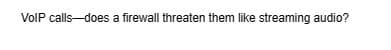 VoIP calls-does a firewall threaten them like streaming audio?