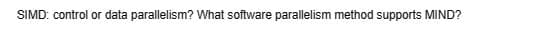 SIMD: control or data parallelism? What software parallelism method supports MIND?