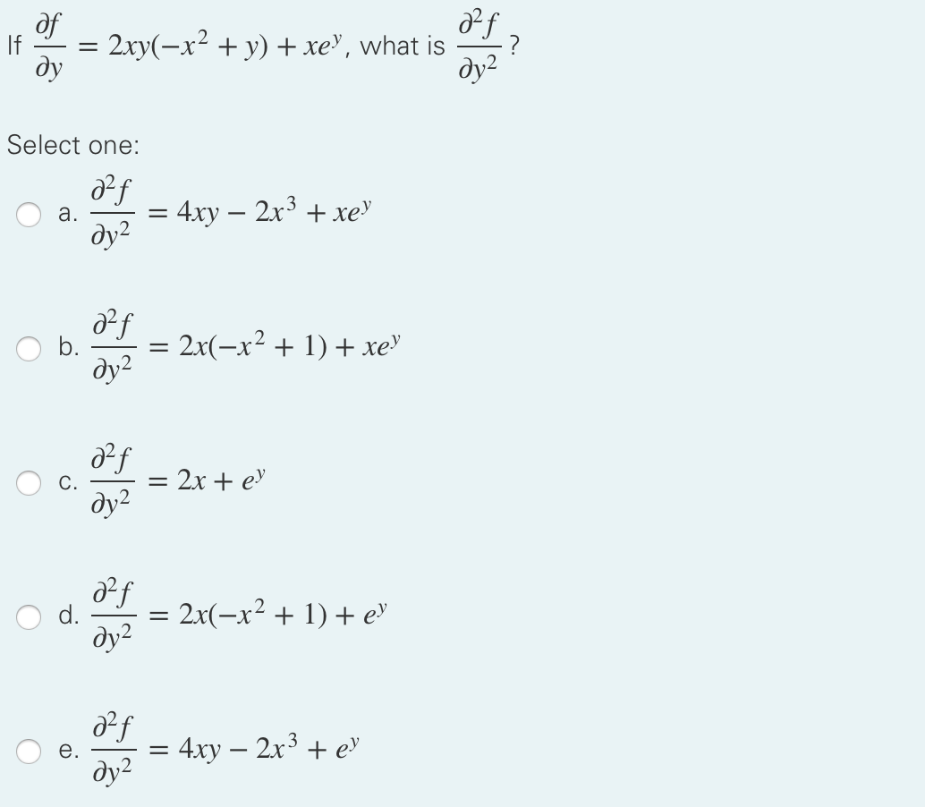 Pf
of
2xy(-x² + y) + xe", what is
ду
If
ду?
Select one:
4ху — 2х3 + хеУ
а.
ду?
2x(-x² + 1) + xe"
b.
dy?
= 2x + e
ду?
d.
dy?
2x(-x² + 1) + e
4ху — 2х3 + еу
е.
=
-
ду?
