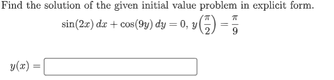 Find the solution of the given initial value problem in explicit form.
ㅠ
sin (2x) dx + cos(9y) dy = 0, y(
(7²) = 5 9
y(x)
=