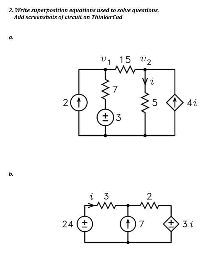 2. Write superposition equations used to solve questions.
Add screenshots of circuit on ThinkerCad
a.
b.
2(1
U, 15 U2
24 (+
+)3
3
2
singing
(1) 7
4i
+ 3 i