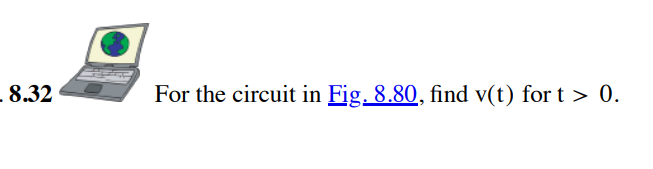 .8.32
For the circuit in Fig. 8.80, find v(t) for t > 0.