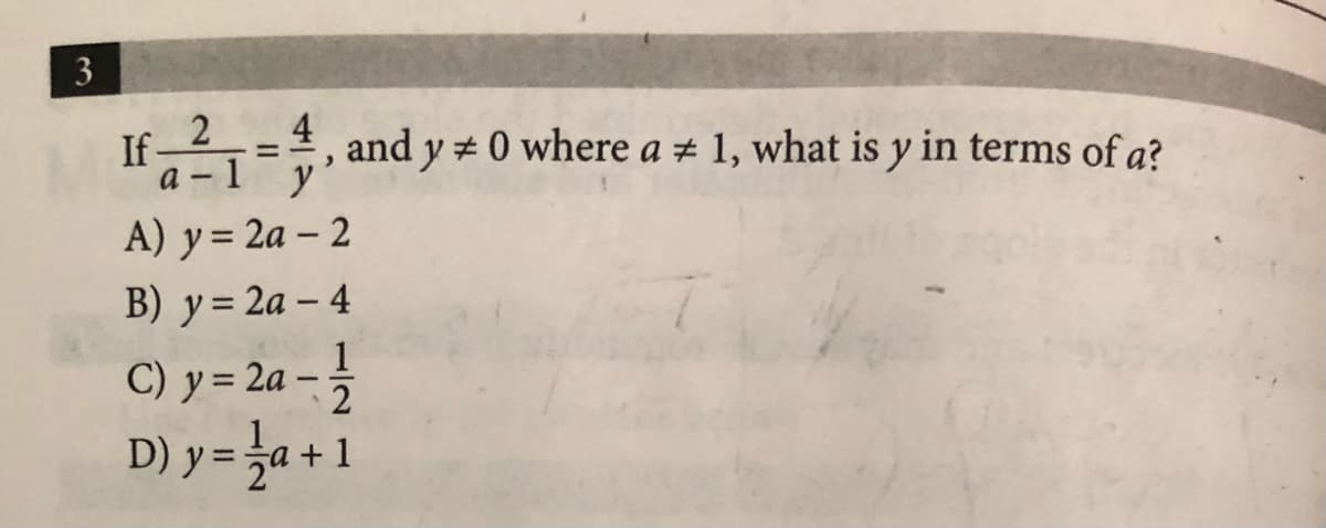 3
If 2=
4
1, and y # 0 where a + 1, what is y in terms of a?
-1
%D
a
y
A) y = 2a – 2
B) y = 2a – 4
C) y = 2a -
D) y=글a+1
