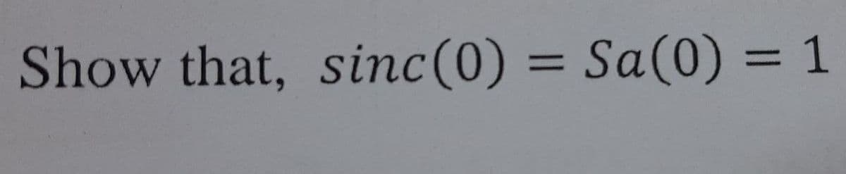 Show that, sinc(0) = Sa(0) = 1
%3D
