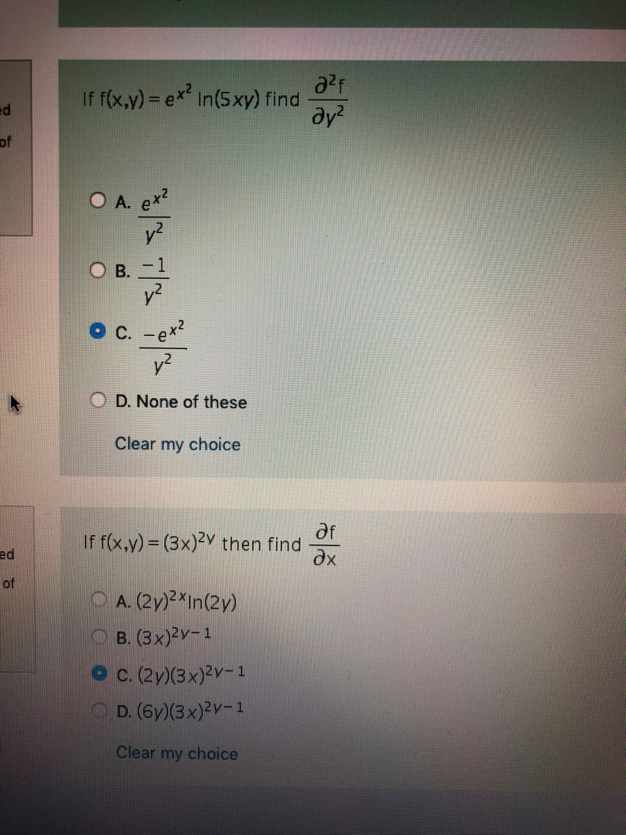 If f(x,y) = e* In(5xy) find
dy?
ed
of
O A. e*
B.
C. -ex2
y?
D. None of these
Clear my choice
If f(x,y) = (3x)²Y then find
ed
dx
of
O A. (2y)2XIn(2y)
В. (3х)2V-1
C. (2y)(3x)?v-1
D. (6y)(3x)?Y-1
Clear my choice
