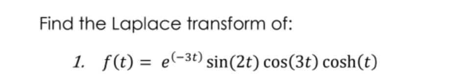 Find the Laplace transform of:
1. f(t) = e(-3t) sin(2t) cos(3t) cosh(t)
%3D
