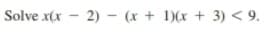 Solve x(x - 2) - (x + 1)(x + 3) < 9.
