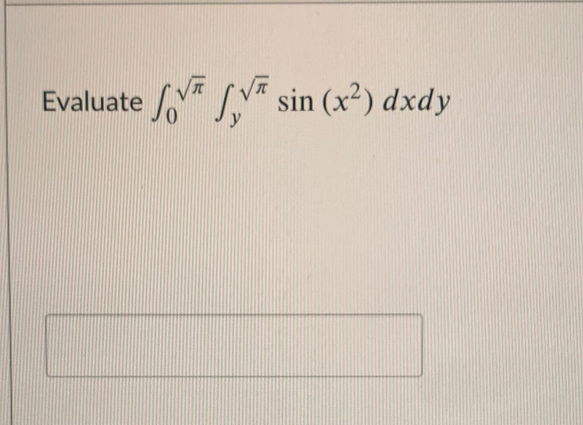 Evaluate * sin (x²) dxdy
