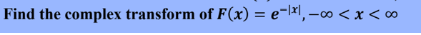 Find the complex transform of F(x) = e¬l\l, –0 < x < ∞
