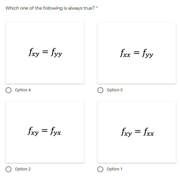 Which one of the following is always true? *
fry = fyy
fxx = fyy
Option 4
Option 3
fxy = fyx
fry = frx
Option 2
Option 1
