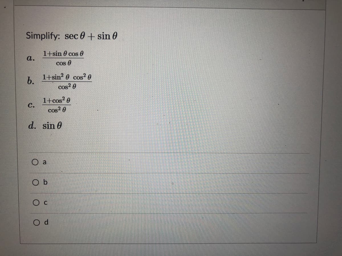 Simplify: sec 0 + sin 0
1+sin 0 cos 0
а.
cos 0
1+sin? 0 cos? 0
b.
cos? 0
1+cos? 0
с.
cos2 0
d. sin 0
O a
O b
O c
O d
