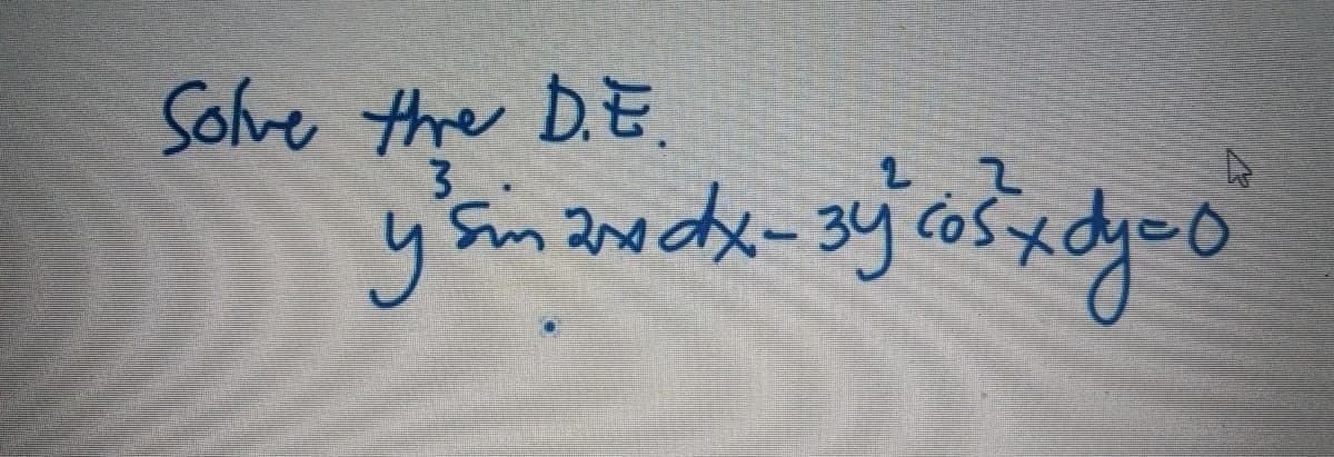 Solve the D.E.
3
2
y sin an dx-3y cos x dy-0