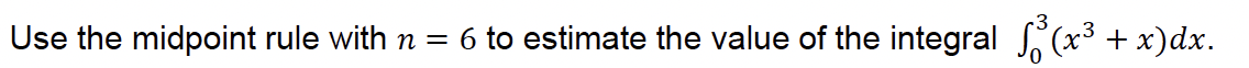 Use the midpoint rule with n = 6 to estimate the value of the integral (x³ + x)dx.