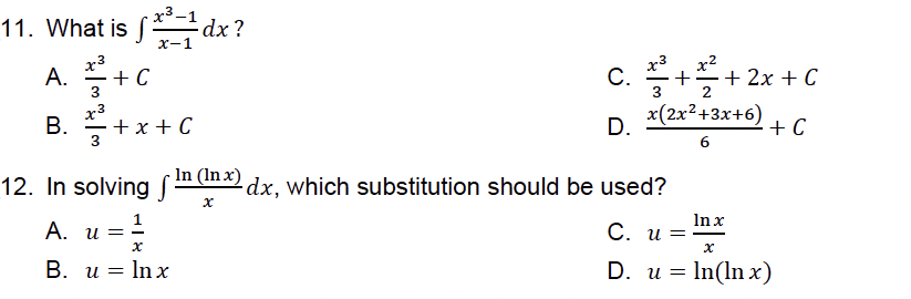 11. What is sdx?
A. +C
B. +x + C
x-
x3
+ C
c. 블+플+
+ 2x + C
x3
x(2x2+3x+6)
D.
+ C
12. In solving S
In (In x) dx, which substitution should be used?
А. и 3
In x
С. и
B. u = In x
D. u = In(ln x)
