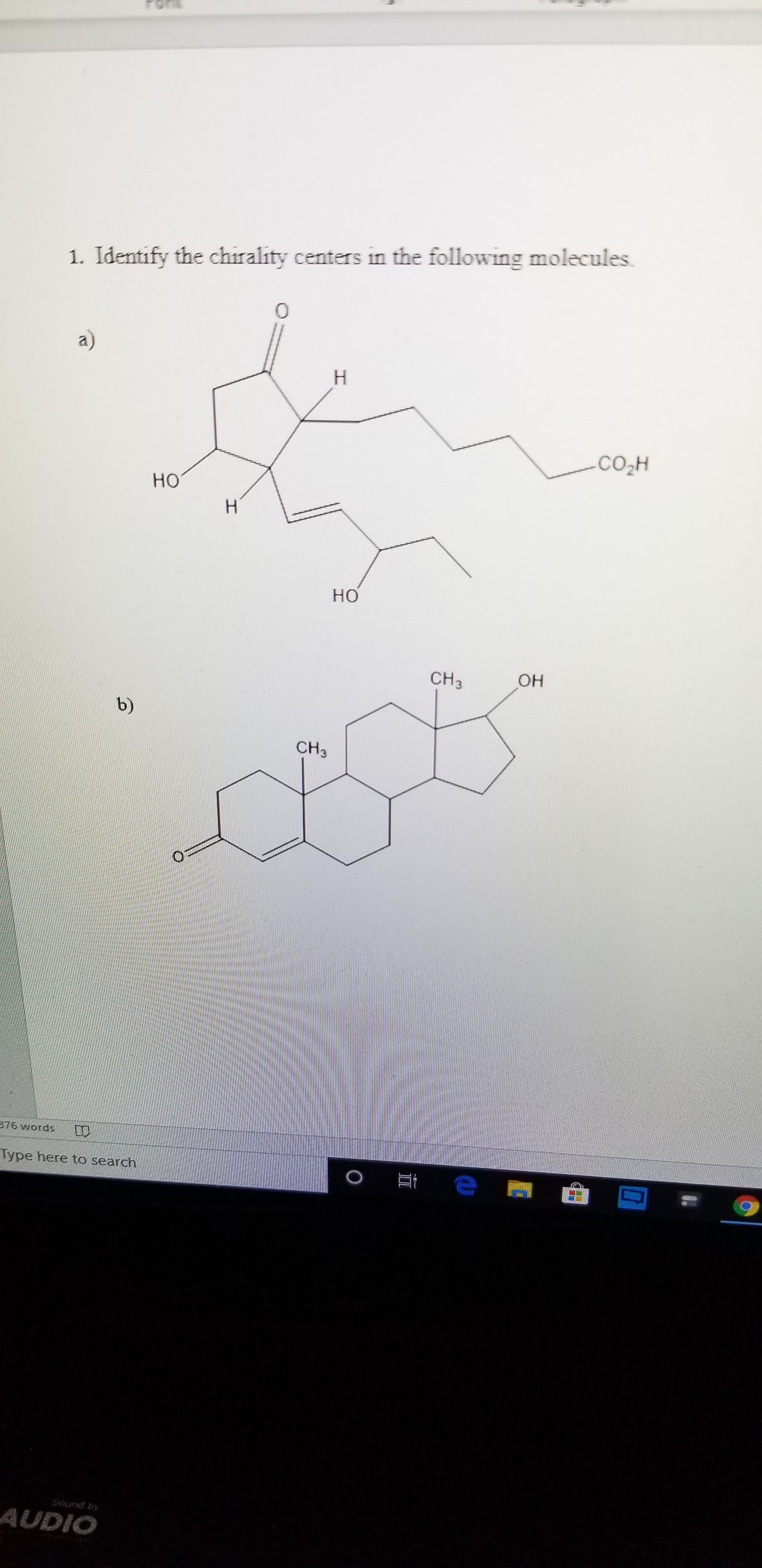 1. Identify the chirality centers in the following molecules.
0
a)
Н
CO2H
HO
H
но
он
CH3
b)
CH3
76 words
Type here to search
Sound by
AUDIO
O
I
