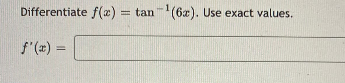 Differentiate f(x)
tan(6x). Use exact values.
f'(x) =
