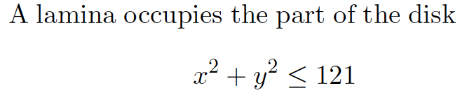 A lamina occupies the part of the disk
x² + y? < 121
