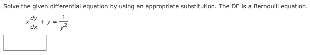 Solve the given differential equation by using an appropriate substitution. The DE is a Bernoulli equation.
1
+ y =
dx
