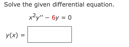 Solve the given differential equation.
x²y" – 6y = 0
y(x)
II
