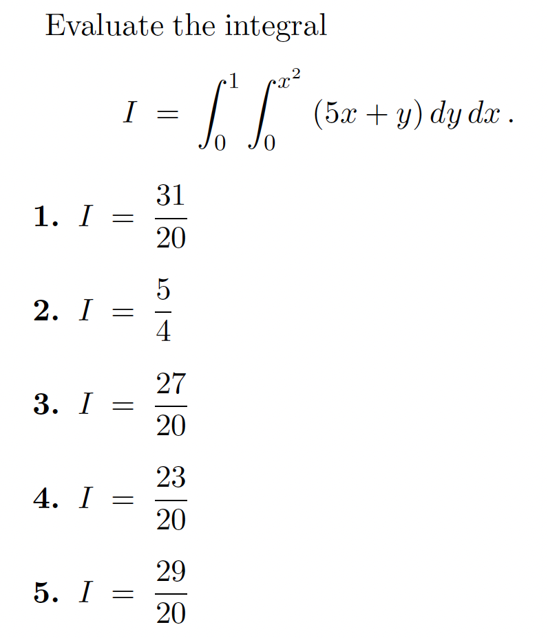 Evaluate the integral
I
(5х + у) dy dx .
31
1. I
=
20
5
2. I
4
27
3. I
20
23
4. I =
20
29
5. I
20
