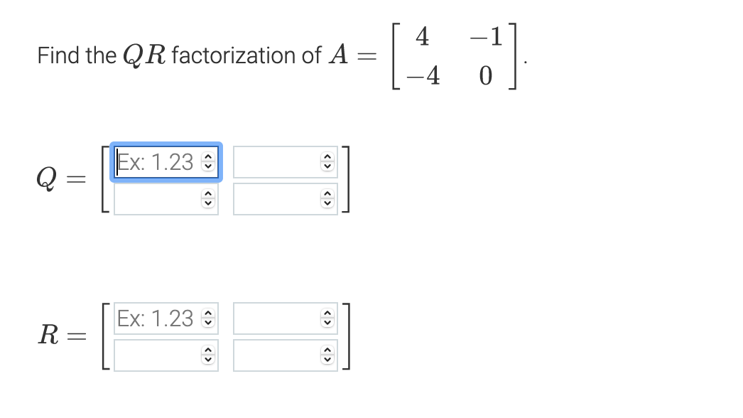 4
-1
Find the QR factorization of A
-4
Ex: 1.23 :
Ex: 1.23 :
R =
< >
< >
< >
<>
< >
