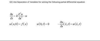 Q2) Use Seçiaration af Variables for solving the following panial differential equation
u(x,0)=(x)
u(0,1) =0
