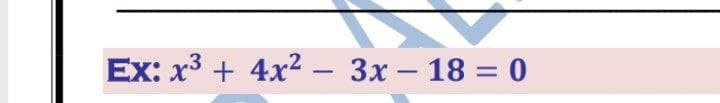 Ex: x3 + 4x2 —Зх - 18 3 0
