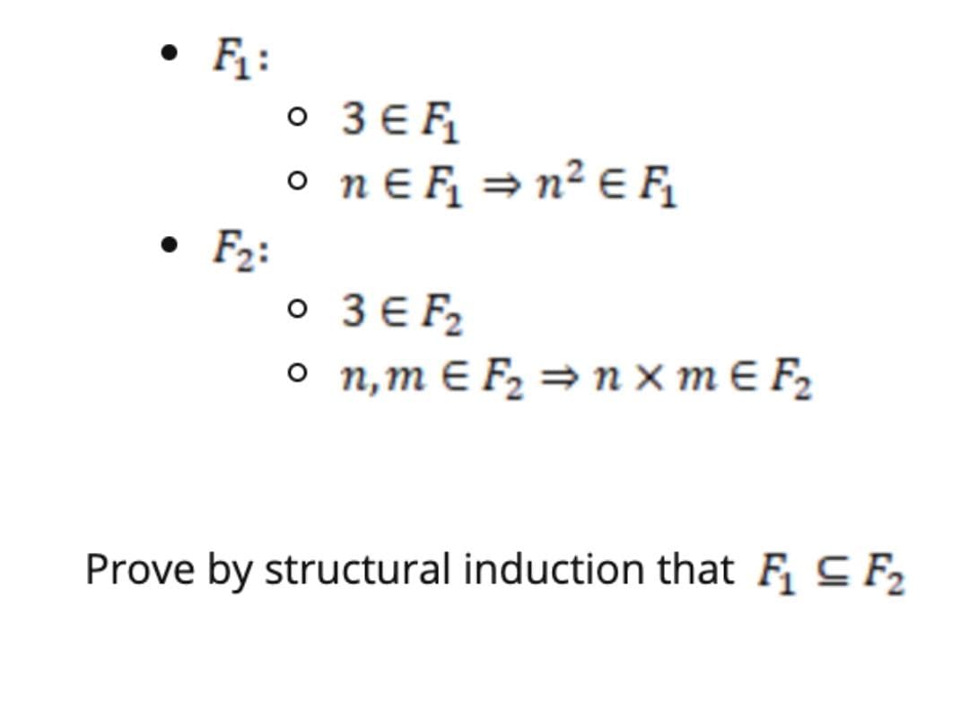 F :
3 E F
o nɛ F = n² E F,
F2:
o 3E F2
o n,m e F, = n x m € F,
Prove by structural induction that F C F2
