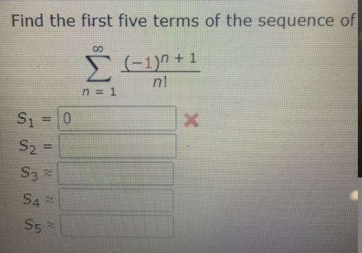 Find the first five terms of the sequence of
00
-1)0 +1
n!
n = 1
S1
S2 =
%3D
S3
S4
S5
