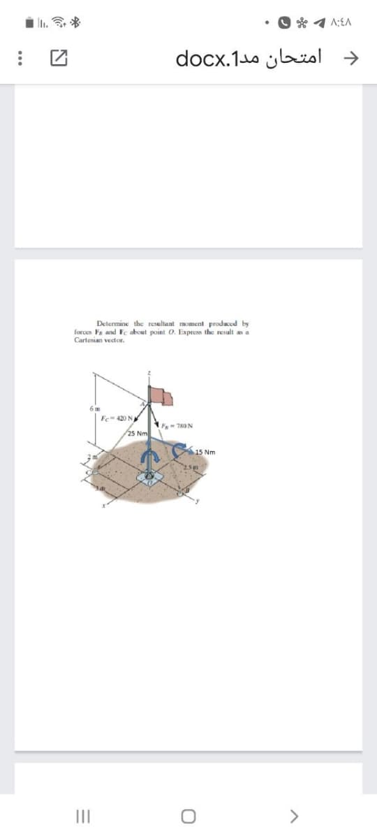 L. *
• O * 1 A:EA
د امتحان مد1.docx
Determine the resultant moment produced by
forces Fg and Fc about point O. Express the result as a
Cartesian vector.
Ec- 20N
F- 780N
25 Nm
15 Nm
II
<>
