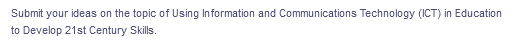 Submit your ideas on the topic of Using Information and Communications Technology (ICT) in Education
to Develop 21st Century Skills.
