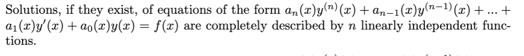 Solutions, if they exist, of equations of the form an(x)y(m) (x) + an-1(x)y(n-1)(x)+ ... +
a1 (x)y'(x) + ao(x)y(x) = f(x) are completely described by n linearly independent func-
tions.
