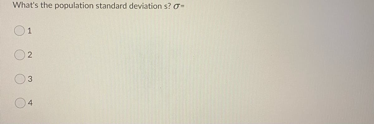 What's the population standard deviation s? Ơ=
1
2
4
