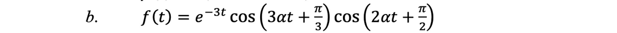 b.
f (t) = e-3t cos ( 3at +) co
cos ( 2at +
