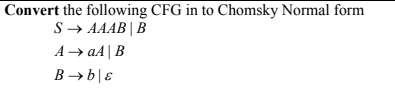 Convert the following CFG in to Chomsky Normal form
S→ AAAB| B
A → a|B
B → b|E
