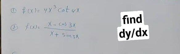 O fx)= 9x Cotyx
find
O fx)= X- Cus 3X
X+ Sin3X
dy/dx
