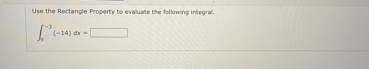 Use the Rectangle Property to evaluate the following integral.
(-14) dx =
