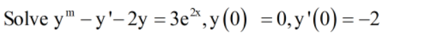 Solve y" – y'–2y = 3e*, y (0) =0,y'(0) = -2
