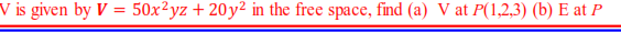 V is given by V = 50x²yz + 20y² in the free space, find (a) V.
