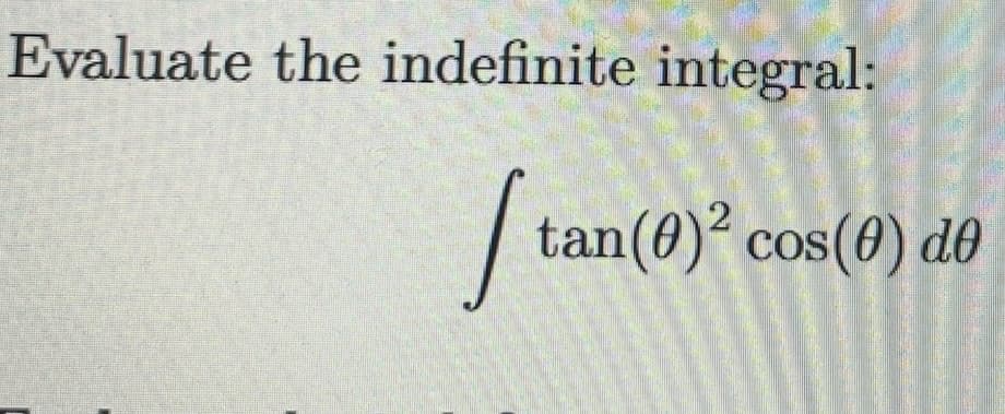 Evaluate the indefinite integral:
tan(0)² cos(0) d0
