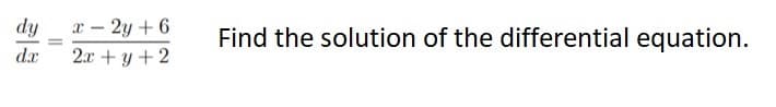 dy
- 2y + 6
Find the solution of the differential equation.
-
dx
2.x + y + 2
||
