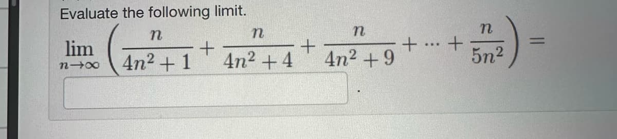 Evaluate the following limit.
lim
818
n
4n² + 1
+
n
4n² + 4
+
n
4n² +9
+ +
***
n
5n²
=