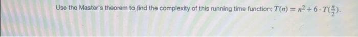 Use the Master's theorem to find the complexity of this running time function: T(n) = n²+6-T().